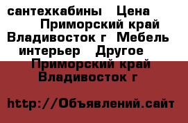 сантехкабины › Цена ­ 7 000 - Приморский край, Владивосток г. Мебель, интерьер » Другое   . Приморский край,Владивосток г.